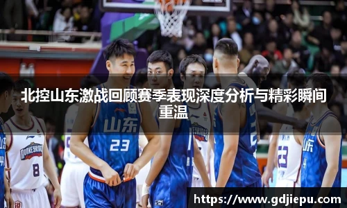 北控山东激战回顾赛季表现深度分析与精彩瞬间重温